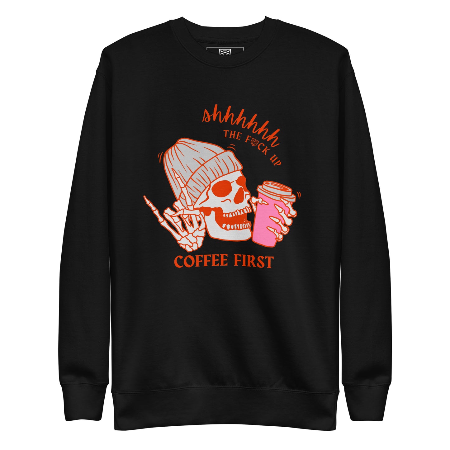 SHHHH the f*ck up... Coffee First Crewneck