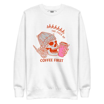 SHHHH the f*ck up... Coffee First Crewneck